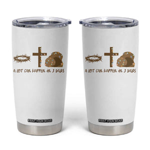 Christian Easter Tumbler Cup A Lot Can Happen In Three Days TS10 White Print Your Wear