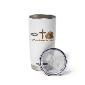 Christian Easter Tumbler Cup A Lot Can Happen In Three Days TS10 Print Your Wear