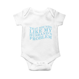Funny Wife Baby Onesie That Sounds Like My Husbands Problem TS10 White Print Your Wear