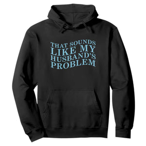 Funny Wife Hoodie That Sounds Like My Husbands Problem TS10 Black Print Your Wear