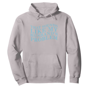 Funny Wife Hoodie That Sounds Like My Husbands Problem TS10 Ice Gray Print Your Wear