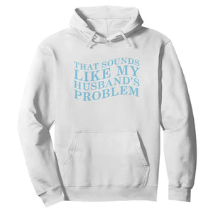 Funny Wife Hoodie That Sounds Like My Husbands Problem TS10 White Print Your Wear