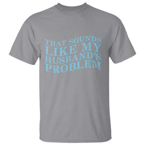 Funny Wife T Shirt That Sounds Like My Husbands Problem TS10 Sport Gray Print Your Wear