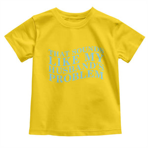 Funny Wife Toddler T Shirt That Sounds Like My Husbands Problem TS10 Daisy Print Your Wear