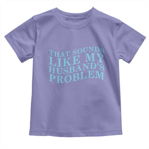 Funny Wife Toddler T Shirt That Sounds Like My Husbands Problem TS10 Violet Print Your Wear