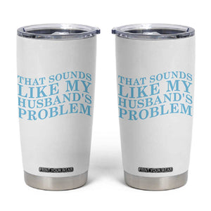 Funny Wife Tumbler Cup That Sounds Like My Husbands Problem TS10 White Print Your Wear