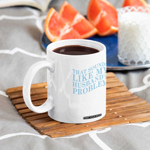 Funny Wife Coffee Mug That Sounds Like My Husbands Problem TS10 Print Your Wear