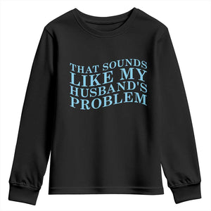 Funny Wife Youth Sweatshirt That Sounds Like My Husbands Problem TS10 Black Print Your Wear