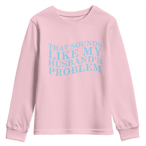 Funny Wife Youth Sweatshirt That Sounds Like My Husbands Problem TS10 Light Pink Print Your Wear