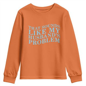 Funny Wife Youth Sweatshirt That Sounds Like My Husbands Problem TS10 Orange Print Your Wear