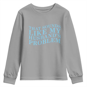 Funny Wife Youth Sweatshirt That Sounds Like My Husbands Problem TS10 Sport Gray Print Your Wear