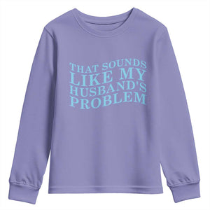 Funny Wife Youth Sweatshirt That Sounds Like My Husbands Problem TS10 Violet Print Your Wear