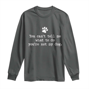 Dog Owner Long Sleeve Shirt You Cant Tell Me What To Do Youre Not My Dog Paw Print TS10 Dark Heather Print Your Wear