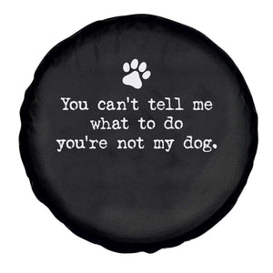 Dog Owner Spare Tire Cover You Cant Tell Me What To Do Youre Not My Dog Paw Print TS10 Print Your Wear