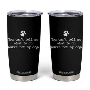 Dog Owner Tumbler Cup You Cant Tell Me What To Do Youre Not My Dog Paw Print TS10 Black Print Your Wear