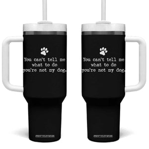 Dog Owner Tumbler With Handle You Cant Tell Me What To Do Youre Not My Dog Paw Print TS10 One Size: 40 oz Black Print Your Wear