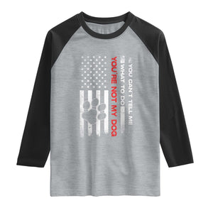Funny Dog Lovers Raglan Shirt You Cant Tell Me What To Do Youre Not My Dog USA Flag TS10 Heather Gray Black Print Your Wear