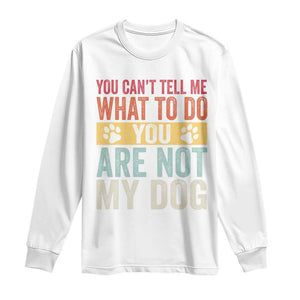 Retro Dog Lovers Long Sleeve Shirt You Cant Tell Me What To Do Youre Not My Dog Paw Print TS10 White Print Your Wear