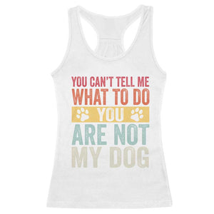 Retro Dog Lovers Racerback Tank Top You Cant Tell Me What To Do Youre Not My Dog Paw Print TS10 White Print Your Wear