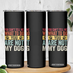 Retro Dog Lovers Skinny Tumbler You Cant Tell Me What To Do Youre Not My Dog Paw Print TS10 Print Your Wear