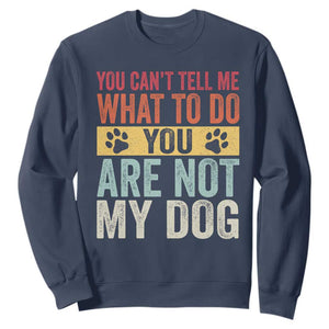 Retro Dog Lovers Sweatshirt You Cant Tell Me What To Do Youre Not My Dog Paw Print TS10 Navy Print Your Wear