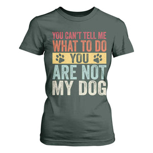 Retro Dog Lovers T Shirt For Women You Cant Tell Me What To Do Youre Not My Dog Paw Print TS10 Dark Forest Green Print Your Wear
