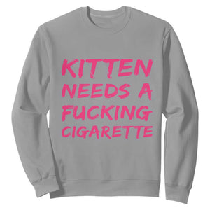 Kitten Needs A Fucking Cigarette Sweatshirt Funny Cat Joke Cat Meme TS10 Sport Gray Print Your Wear