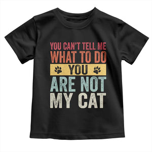 Retro Cat Lovers Toddler T Shirt You Cant Tell Me What To Do Youre Not My Cat Paw Print TS10 Black Print Your Wear