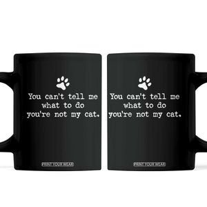 Cat Owner Coffee Mug You Cant Tell Me What To Do Youre Not My Cat Paw Print TS10 Black Print Your Wear
