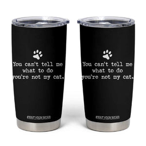 Cat Owner Tumbler Cup You Cant Tell Me What To Do Youre Not My Cat Paw Print TS10 Black Print Your Wear