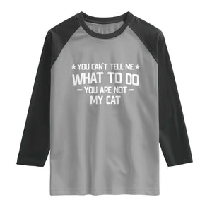 Funny Cat Lovers Raglan Shirt You Cant Tell Me What To Do You Are Not My Cat TS10 Sport Gray Black Print Your Wear