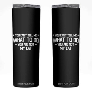 Funny Cat Lovers Skinny Tumbler You Cant Tell Me What To Do You Are Not My Cat TS10 Black Print Your Wear