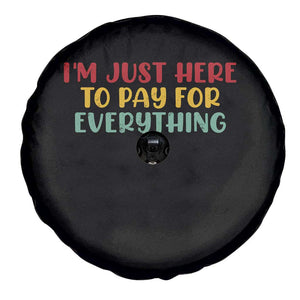 Im Just Here To Pay For Everything Spare Tire Cover Funny Dad Husband TS10 Print Your Wear