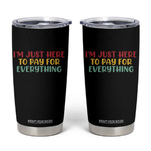 Im Just Here To Pay For Everything Tumbler Cup Funny Dad Husband TS10 Black Print Your Wear