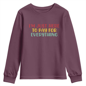 Im Just Here To Pay For Everything Youth Sweatshirt Funny Dad Husband TS10 Maroon Print Your Wear