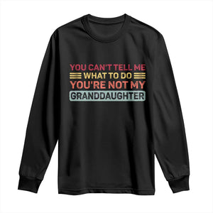 You Cant Tell Me What To Do You're Not My Granddaughter Long Sleeve Shirt Retro Funny Grandpa Grandma TS10 Black Print Your Wear