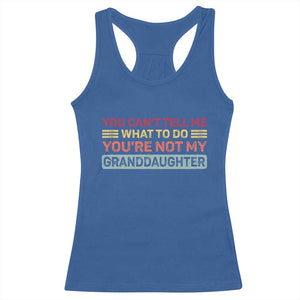 You Cant Tell Me What To Do You're Not My Granddaughter Racerback Tank Top Retro Funny Grandpa Grandma TS10 Royal Blue Print Your Wear