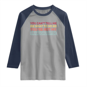 You Cant Tell Me What To Do You're Not My Granddaughter Raglan Shirt Retro Funny Grandpa Grandma TS10 Sport Gray Navy Print Your Wear