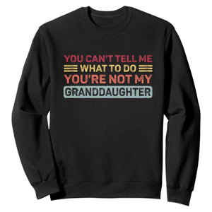 You Cant Tell Me What To Do You're Not My Granddaughter Sweatshirt Retro Funny Grandpa Grandma TS10 Black Print Your Wear