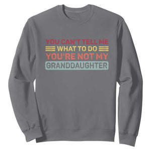 You Cant Tell Me What To Do You're Not My Granddaughter Sweatshirt Retro Funny Grandpa Grandma TS10 Charcoal Print Your Wear
