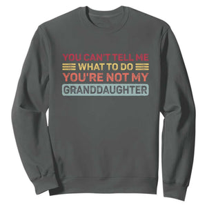 You Cant Tell Me What To Do You're Not My Granddaughter Sweatshirt Retro Funny Grandpa Grandma TS10 Dark Heather Print Your Wear