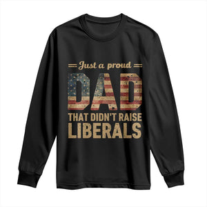 Just A Proud Dad That Didn't Raise Liberals Long Sleeve Shirt Retro American Flag TS10 Black Print Your Wear