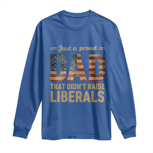 Just A Proud Dad That Didn't Raise Liberals Long Sleeve Shirt Retro American Flag TS10 Royal Blue Print Your Wear