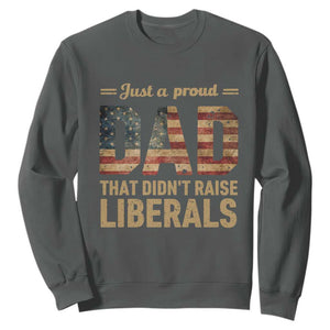 Just A Proud Dad That Didn't Raise Liberals Sweatshirt Retro American Flag TS10 Dark Heather Print Your Wear