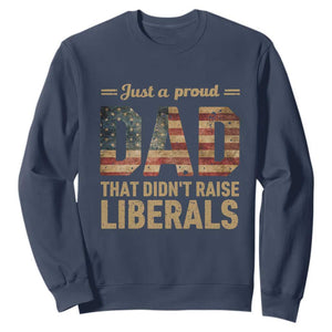Just A Proud Dad That Didn't Raise Liberals Sweatshirt Retro American Flag TS10 Navy Print Your Wear