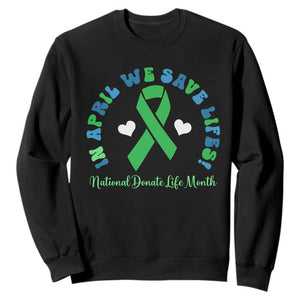 National Donate Life Month Sweatshirt Green Ribbon Organ Donation In April We Save Lives TS10 Black Print Your Wear