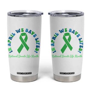 National Donate Life Month Tumbler Cup Green Ribbon Organ Donation In April We Save Lives TS10 White Print Your Wear