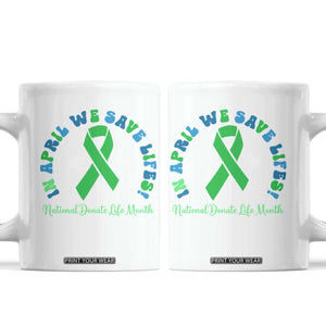 National Donate Life Month Coffee Mug Green Ribbon Organ Donation In April We Save Lives TS10 White Print Your Wear