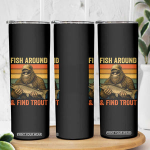 Fish Around And Find Trout Skinny Tumbler Funny Fishermen Fishing Retro Bigfoot Sasquatch Fish TS10 Print Your Wear