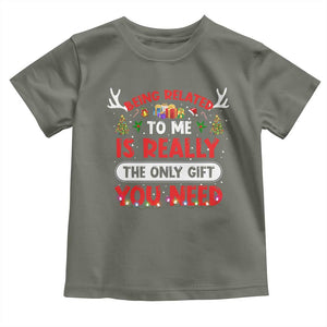 Funny Christmas Toddler T Shirt Being Related To Me Is Really The Only Gift You Need Xmas Lights TS10 Military Green Print Your Wear